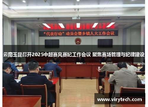 云南玉昆召开2025中超赛风赛纪工作会议 聚焦赛场管理与纪律建设 云南玉昆召开2025中超赛风赛纪工作会议 聚焦赛场管理与纪律建设